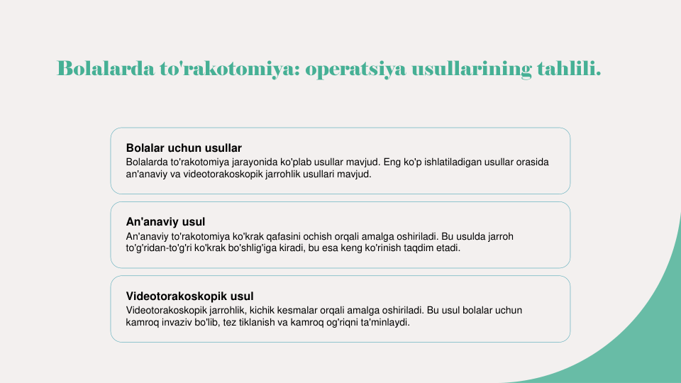 Bolalarda to'rakotomiya: operatsiya usullarining tahlili.
Bolalar uchun usullar
Bolalarda to'rakotomiya jarayonida ko'plab usullar mavjud. Eng ko'p ishlatiladigan usullar orasida 
an'anaviy va videotorakoskopik jarrohlik usullari mavjud.
An'anaviy usul
An'anaviy to'rakotomiya ko'krak qafasini ochish orqali amalga oshiriladi. Bu usulda jarroh 
to'g'ridan-to'g'ri ko'krak bo'shlig'iga kiradi, bu esa keng ko'rinish taqdim etadi.
Videotorakoskopik usul
Videotorakoskopik jarrohlik, kichik kesmalar orqali amalga oshiriladi. Bu usul bolalar uchun 
kamroq invaziv bo'lib, tez tiklanish va kamroq og'riqni ta'minlaydi.
