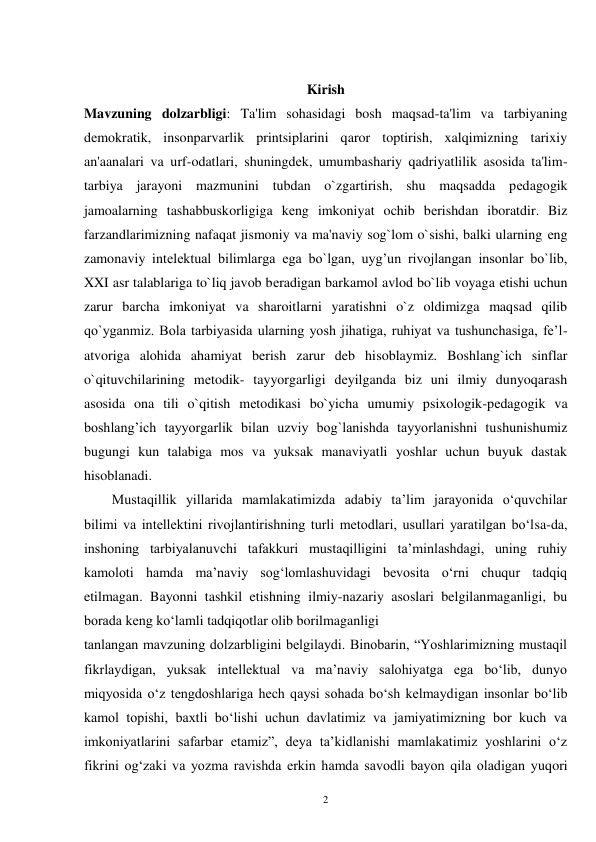 2 
 
Kirish 
Mavzuning dolzarbligi: Ta'lim sohasidagi bosh maqsad-ta'lim va tarbiyaning 
dеmokratik, insonparvarlik printsiplarini qaror toptirish, xalqimizning tarixiy 
an'aanalari va urf-odatlari, shuningdеk, umumbashariy qadriyatlilik asosida ta'lim-
tarbiya jarayoni mazmunini tubdan o`zgartirish, shu maqsadda pеdagogik 
jamoalarning tashabbuskorligiga kеng imkoniyat ochib bеrishdan iboratdir. Biz 
farzandlarimizning nafaqat jismoniy va ma'naviy sog`lom o`sishi, balki ularning еng 
zamonaviy intеlеktual bilimlarga ega bo`lgan, uyg’un rivojlangan insonlar bo`lib, 
XXI asr talablariga to`liq javob bеradigan barkamol avlod bo`lib voyaga еtishi uchun 
zarur barcha imkoniyat va sharoitlarni yaratishni o`z oldimizga maqsad qilib 
qo`yganmiz. Bola tarbiyasida ularning yosh jihatiga, ruhiyat va tushunchasiga, fe’l-
atvoriga alohida ahamiyat berish zarur deb hisoblaymiz. Boshlang`ich sinflar 
o`qituvchilarining mеtodik- tayyorgarligi dеyilganda biz uni ilmiy dunyoqarash 
asosida ona tili o`qitish mеtodikasi bo`yicha umumiy psixologik-pеdagogik va 
boshlang’ich tayyorgarlik bilan uzviy bog`lanishda tayyorlanishni tushunishumiz 
bugungi kun talabiga mos va yuksak manaviyatli yoshlar uchun buyuk dastak 
hisoblanadi. 
Mustaqillik yillarida mamlakatimizda adabiy ta’lim jarayonida o‘quvchilar 
bilimi va intellektini rivojlantirishning turli metodlari, usullari yaratilgan bo‘lsa-da, 
inshoning tarbiyalanuvchi tafakkuri mustaqilligini ta’minlashdagi, uning ruhiy 
kamoloti hamda ma’naviy sog‘lomlashuvidagi bevosita o‘rni chuqur tadqiq 
etilmagan. Bayonni tashkil etishning ilmiy-nazariy asoslari belgilanmaganligi, bu 
borada keng ko‘lamli tadqiqotlar olib borilmaganligi 
tanlangan mavzuning dolzarbligini belgilaydi. Binobarin, “Yoshlarimizning mustaqil 
fikrlaydigan, yuksak intellektual va ma’naviy salohiyatga ega bo‘lib, dunyo 
miqyosida o‘z tengdoshlariga hech qaysi sohada bo‘sh kelmaydigan insonlar bo‘lib 
kamol topishi, baxtli bo‘lishi uchun davlatimiz va jamiyatimizning bor kuch va 
imkoniyatlarini safarbar etamiz”, deya ta’kidlanishi mamlakatimiz yoshlarini o‘z 
fikrini og‘zaki va yozma ravishda erkin hamda savodli bayon qila oladigan yuqori 
