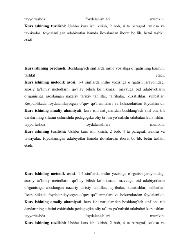 6 
tayyorlashda 
foydalanishlari 
mumkin. 
Kurs ishining tuzilishi: Ushbu kurs ishi kirish, 2 bob, 4 ta paragraf, xulosa va 
tavsiyalar, foydalanilgan adabiyotlar hamda ilovalardan iborat bo’lib, betni tashkil 
etadi.   
 
 
 
Kurs ishining predmeti. Boshlang’ich sinflarda insho yozishga o’rgatishing tizimini 
tashkil 
etadi. 
Kurs ishining metodik asosi. 1-4 sinflarda insho yozishga o’rgatish jarayonidagi 
asosiy ta’limiy metodlarni qo’llay bilish ko’nikmasi. mavzuga oid adabiyotlarni 
o’rganishga asoslangan nazariy tarixiy tahlillar, tajribalar, kuzatishlar, suhbatlar. 
Respublikada foydalanilayotgan o’quv qo’llanmalari va hokazolardan foydalanildi. 
Kurs ishining amaliy ahamiyati: kurs ishi natijalaridan boshlang’ich sinf ona tili 
darslarining sifatini oshirishda pedagogika oliy ta’lim yo’nalishi talabalari kurs ishlari 
tayyorlashda 
foydalanishlari 
mumkin. 
Kurs ishining tuzilishi: Ushbu kurs ishi kirish, 2 bob, 4 ta paragraf, xulosa va 
tavsiyalar, foydalanilgan adabiyotlar hamda ilovalardan iborat bo’lib, betni tashkil 
etadi.   
 
 
 
Kurs ishining metodik asosi. 1-4 sinflarda insho yozishga o’rgatish jarayonidagi 
asosiy ta’limiy metodlarni qo’llay bilish ko’nikmasi. mavzuga oid adabiyotlarni 
o’rganishga asoslangan nazariy tarixiy tahlillar, tajribalar, kuzatishlar, suhbatlar. 
Respublikada foydalanilayotgan o’quv qo’llanmalari va hokazolardan foydalanildi. 
Kurs ishining amaliy ahamiyati: kurs ishi natijalaridan boshlang’ich sinf ona tili 
darslarining sifatini oshirishda pedagogika oliy ta’lim yo’nalishi talabalari kurs ishlari 
tayyorlashda 
foydalanishlari 
mumkin. 
Kurs ishining tuzilishi: Ushbu kurs ishi kirish, 2 bob, 4 ta paragraf, xulosa va 
