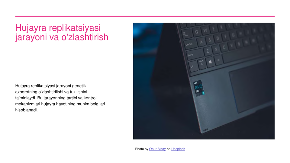 Hujayra replikatsiyasi 
jarayoni va o'zlashtirish
Hujayra replikatsiyasi jarayoni genetik 
axborotning o'zlashtirilishi va tuzilishini 
ta'minlaydi. Bu jarayonning tartibi va kontrol 
mekanizmlari hujayra hayotining muhim belgilari 
hisoblanadi.
Photo by Onur Binay on Unsplash
