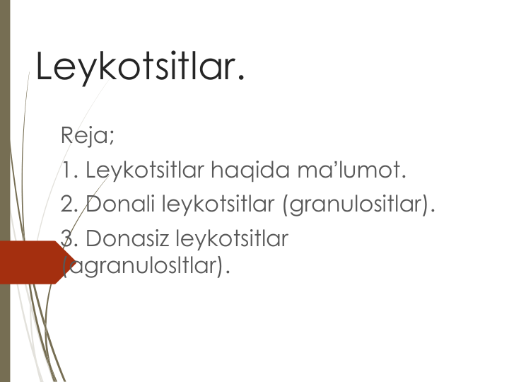 Leykotsitlar.
Reja;
1. Leykotsitlar haqida maʼlumot.
2. Donali leykotsitlar (granulositlar).
3. Donasiz leykotsitlar 
(agranulosltlar).
