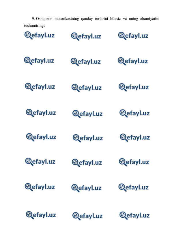  
 
9. Oshqozon motorikasining qanday turlarini bilasiz va uning ahamiyatini 
tushuntiring? 
 
