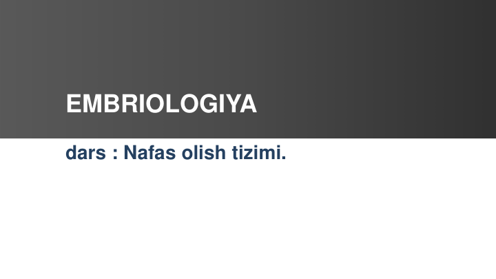dars : Nafas olish tizimi.
EMBRIOLOGIYA
