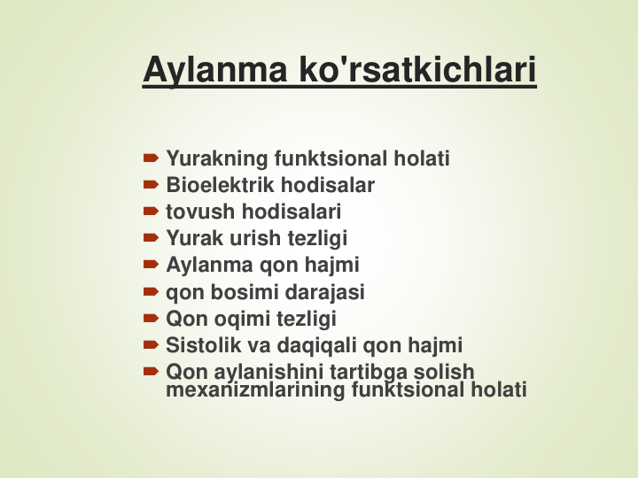 Aylanma ko'rsatkichlari
Yurakning funktsional holati
Bioelektrik hodisalar
tovush hodisalari
Yurak urish tezligi
Aylanma qon hajmi
qon bosimi darajasi
Qon oqimi tezligi
Sistolik va daqiqali qon hajmi
Qon aylanishini tartibga solish 
mexanizmlarining funktsional holati
