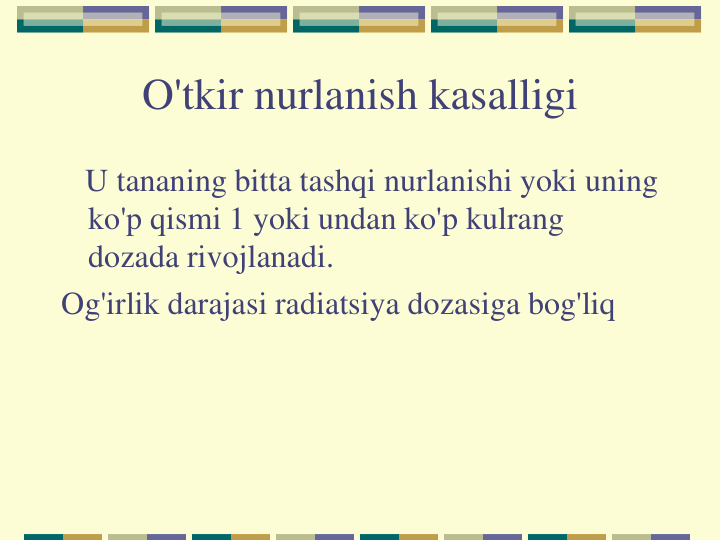 O'tkir nurlanish kasalligi
U tananing bitta tashqi nurlanishi yoki uning 
ko'p qismi 1 yoki undan ko'p kulrang 
dozada rivojlanadi.
Og'irlik darajasi radiatsiya dozasiga bog'liq
