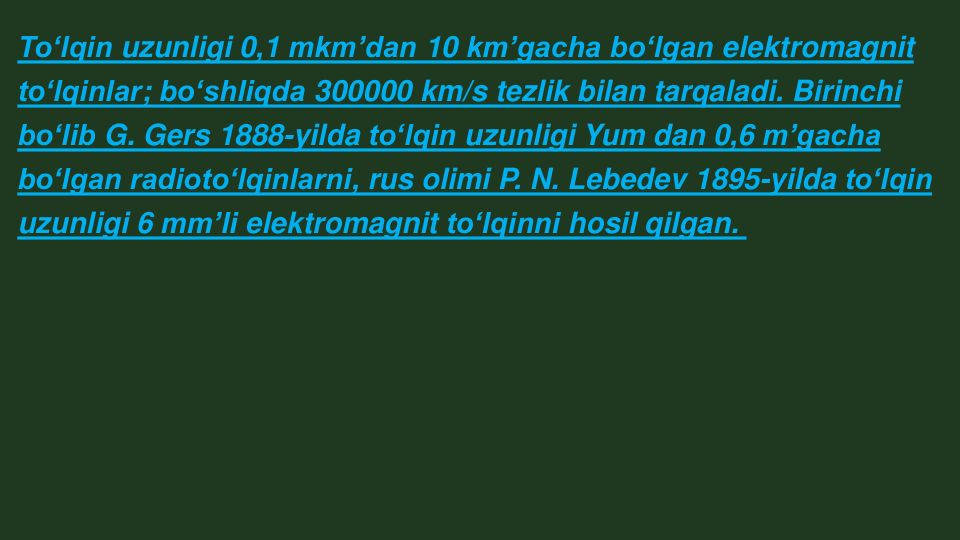 Toʻlqin uzunligi 0,1 mkmʼdan 10 kmʼgacha boʻlgan elektromagnit 
toʻlqinlar; boʻshliqda 300000 km/s tezlik bilan tarqaladi. Birinchi 
boʻlib G. Gers 1888-yilda toʻlqin uzunligi Yum dan 0,6 mʼgacha
boʻlgan radiotoʻlqinlarni, rus olimi P. N. Lebedev 1895-yilda toʻlqin
uzunligi 6 mmʼli elektromagnit toʻlqinni hosil qilgan.
