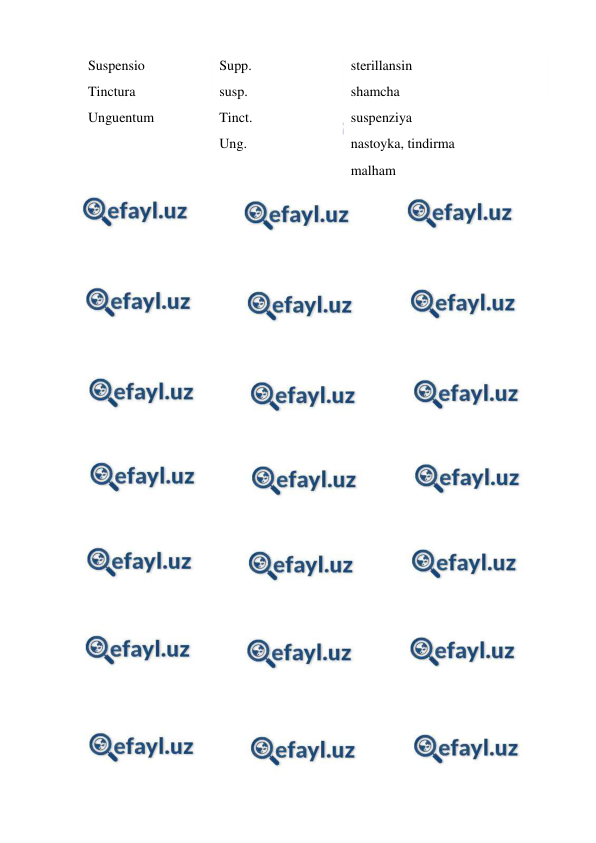  
 
Suspensio  
Tinctura  
Unguentum   
Supp.  
susp.  
Tinct. 
Ung. 
sterillansin  
shamcha 
suspenziya  
nastoyka, tindirma 
malham  
 
