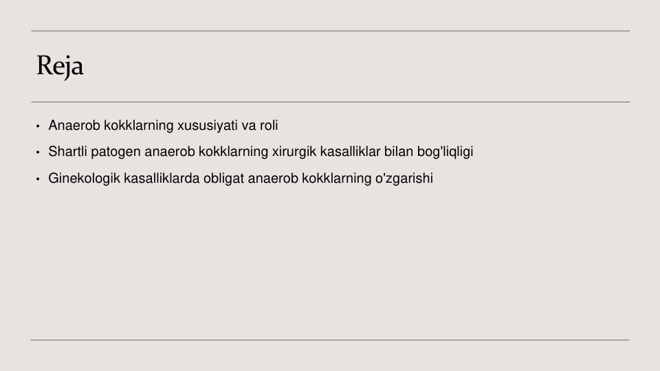 Reja
• Anaerob kokklarning xususiyati va roli
• Shartli patogen anaerob kokklarning xirurgik kasalliklar bilan bog'liqligi
• Ginekologik kasalliklarda obligat anaerob kokklarning o'zgarishi
