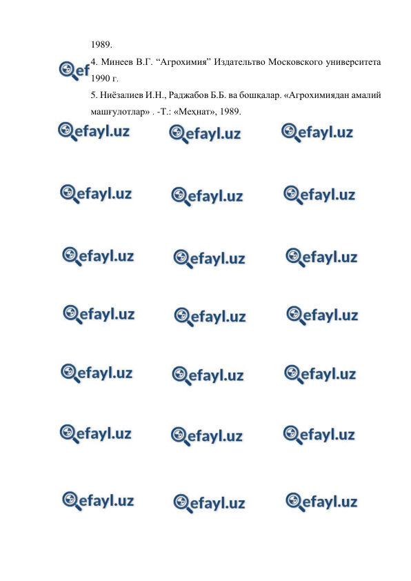  
 
1989. 
4. Минеев В.Г. “Агрохимия” Издательтво Московского университета 
1990 г.  
5. Ниёзалиев И.Н., Раджабов Б.Б. ва бошқалар. «Агрохимиядан амалий 
машғулотлар» . -Т.: «Меҳнат», 1989. 
 
 
 
 
