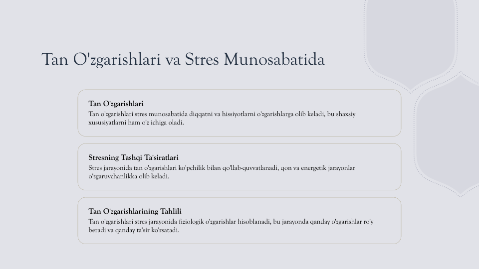 Tan O'zgarishlari va Stres Munosabatida
Tan O'zgarishlari
Tan o'zgarishlari stres munosabatida diqqatni va hissiyotlarni o'zgarishlarga olib keladi, bu shaxsiy 
xususiyatlarni ham o'z ichiga oladi.
Stresning Tashqi Ta'siratlari
Stres jarayonida tan o'zgarishlari ko'pchilik bilan qo'llab-quvvatlanadi, qon va energetik jarayonlar 
o'zgaruvchanlikka olib keladi.
Tan O'zgarishlarining Tahlili
Tan o'zgarishlari stres jarayonida fiziologik o'zgarishlar hisoblanadi, bu jarayonda qanday o'zgarishlar ro'y 
beradi va qanday ta'sir ko'rsatadi.
