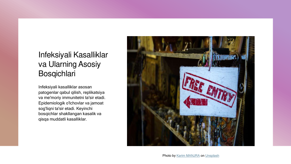 Infeksiyali Kasalliklar 
va Ularning Asosiy 
Bosqichlari
Infeksiyali kasalliklar asosan 
patogenlar qabul qilish, replikatsiya 
va me'moriy immunitetni ta'sir etadi. 
Epidemiologik o'lchovlar va jamoat 
sog'liqni ta'sir etadi. Keyinchi 
bosqichlar shakllangan kasalik va 
qisqa muddatli kasalliklar.
Photo by Karim MANJRA on Unsplash
